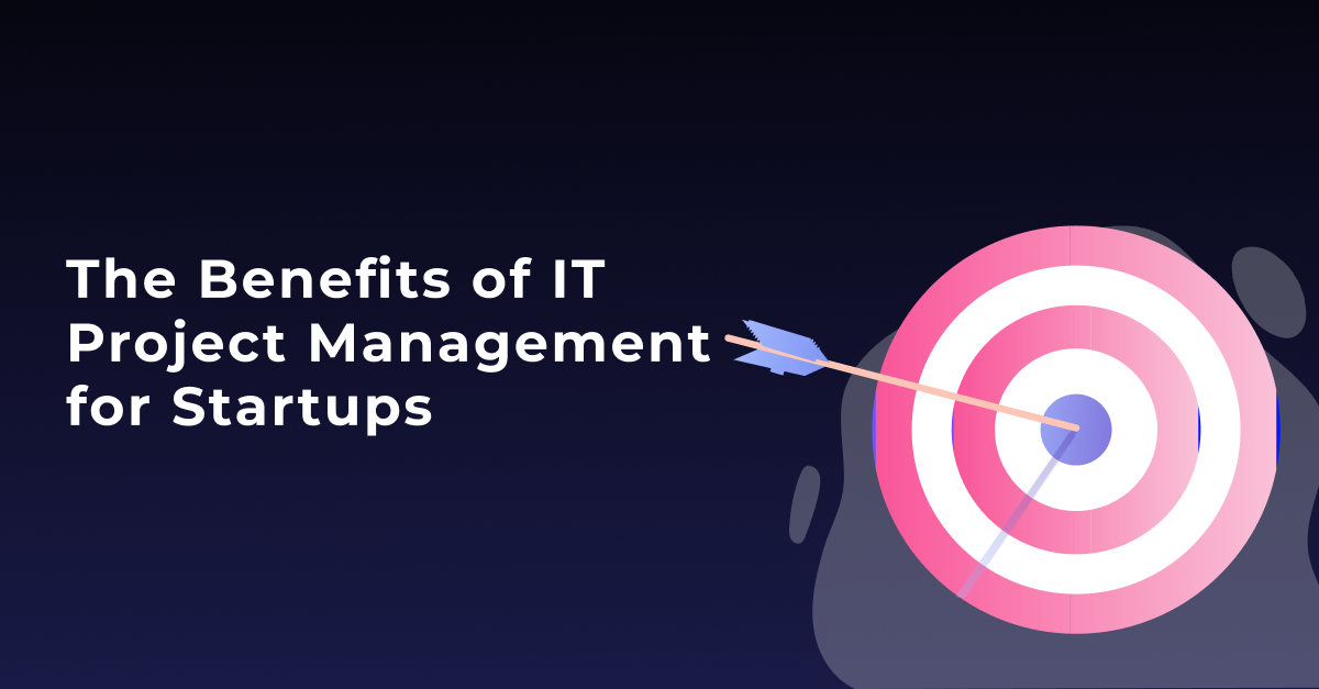 The Benefits of IT Project Management for Startups